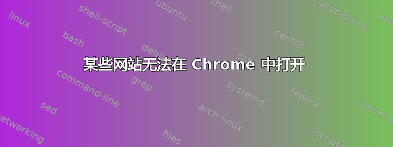 某些网站无法在 Chrome 中打开