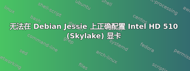 无法在 Debian Jessie 上正确配置 Intel HD 510 (Skylake) 显卡