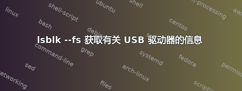 lsblk --fs 获取有关 USB 驱动器的信息