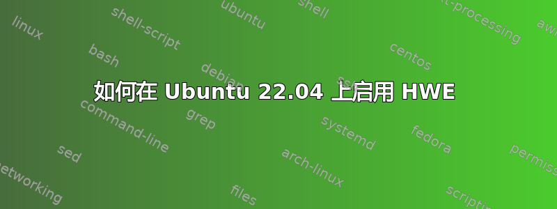 如何在 Ubuntu 22.04 上启用 HWE