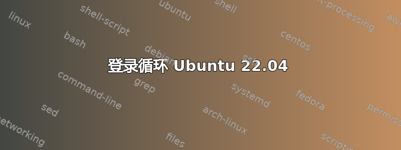 登录循环 Ubuntu 22.04