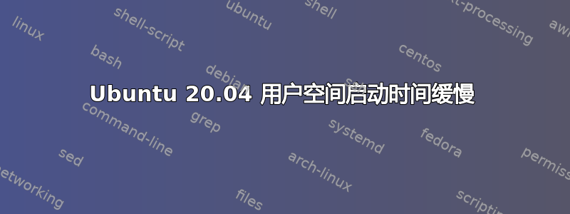 Ubuntu 20.04 用户空间启动时间缓慢