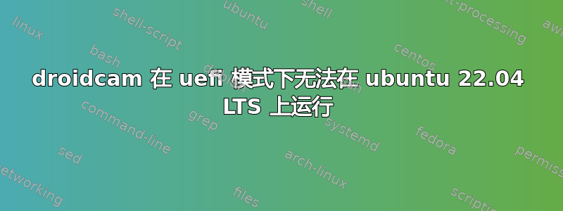 droidcam 在 uefi 模式下无法在 ubuntu 22.04 LTS 上运行