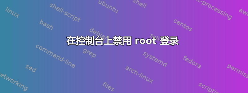 在控制台上禁用 root 登录