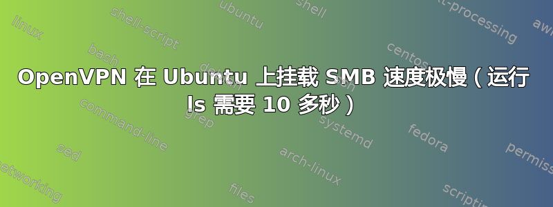 OpenVPN 在 Ubuntu 上挂载 SMB 速度极慢（运行 ls 需要 10 多秒）