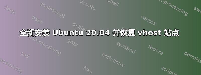 全新安装 Ubuntu 20.04 并恢复 vhost 站点