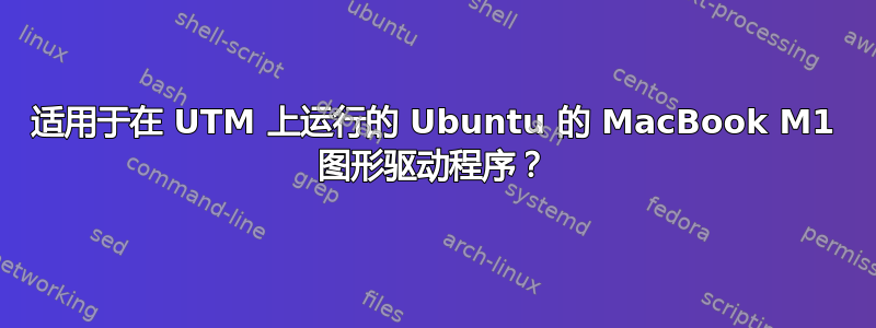 适用于在 UTM 上运行的 Ubuntu 的 MacBook M1 图形驱动程序？