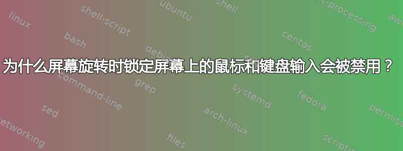 为什么屏幕旋转时锁定屏幕上的鼠标和键盘输入会被禁用？