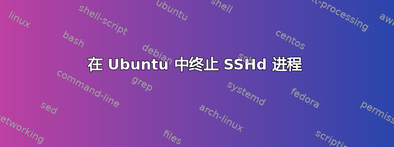 在 Ubuntu 中终止 SSHd 进程