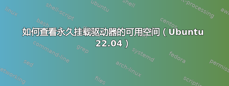 如何查看永久挂载驱动器的可用空间（Ubuntu 22.04）