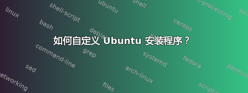 如何自定义 Ubuntu 安装程序？