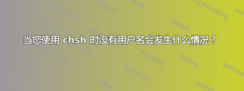 当您使用 chsh 时没有用户名会发生什么情况？