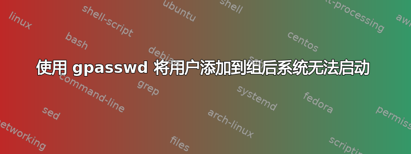 使用 gpasswd 将用户添加到组后系统无法启动