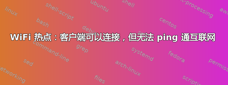 WiFi 热点：客户端可以连接，但无法 ping 通互联网