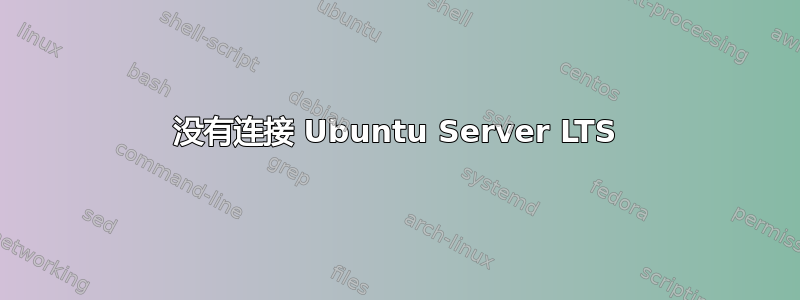 没有连接 Ubuntu Server LTS