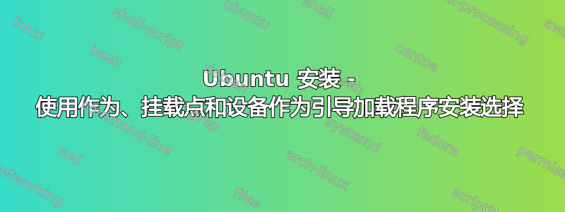 Ubuntu 安装 - 使用作为、挂载点和设备作为引导加载程序安装选择