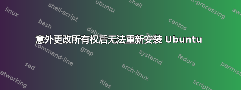 意外更改所有权后无法重新安装 Ubuntu