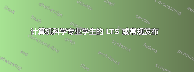 计算机科学专业学生的 LTS 或常规发布 