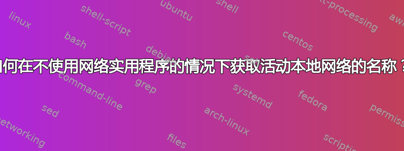 如何在不使用网络实用程序的情况下获取活动本地网络的名称？