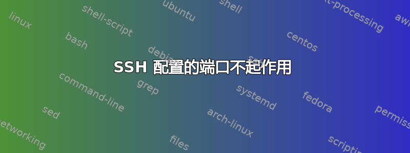 SSH 配置的端口不起作用