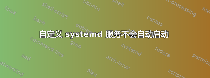 自定义 systemd 服务不会自动启动