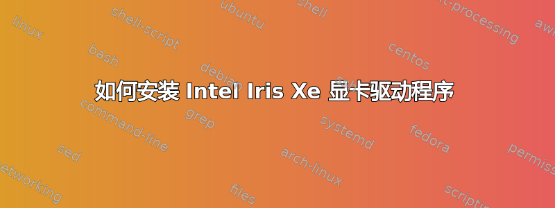 如何安装 Intel Iris Xe 显卡驱动程序