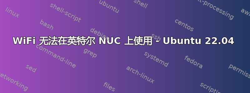 WiFi 无法在英特尔 NUC 上使用 - Ubuntu 22.04