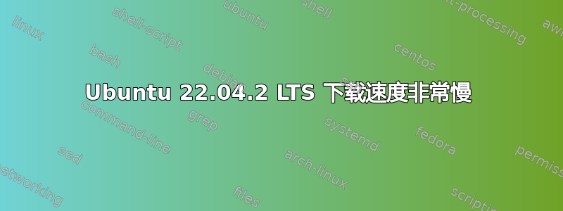 Ubuntu 22.04.2 LTS 下载速度非常慢