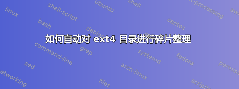 如何自动对 ext4 目录进行碎片整理