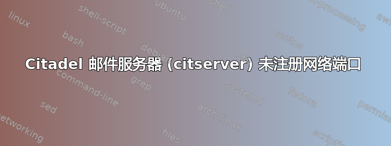 Citadel 邮件服务器 (citserver) 未注册网络端口