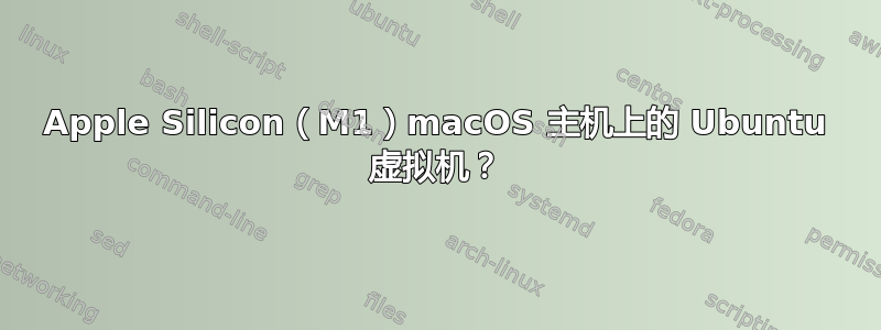 Apple Silicon（M1）macOS 主机上的 Ubuntu 虚拟机？