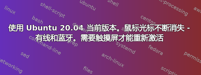 使用 Ubuntu 20.04 当前版本。鼠标光标不断消失 - 有线和蓝牙。需要触摸屏才能重新激活