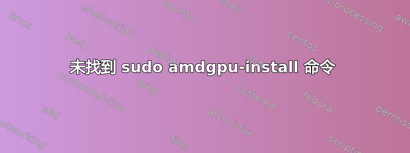 未找到 sudo amdgpu-install 命令