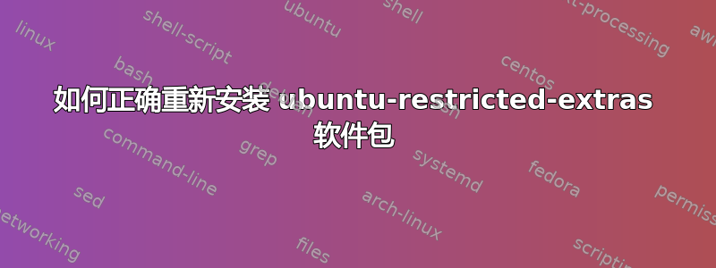 如何正确重新安装 ubuntu-restricted-extras 软件包