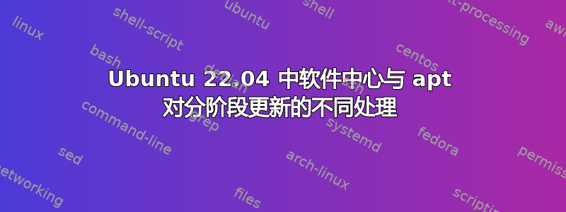 Ubuntu 22.04 中软件中心与 apt 对分阶段更新的不同处理