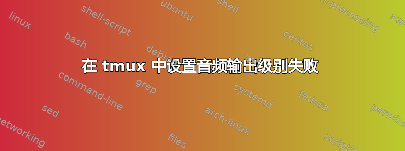 在 tmux 中设置音频输出级别失败