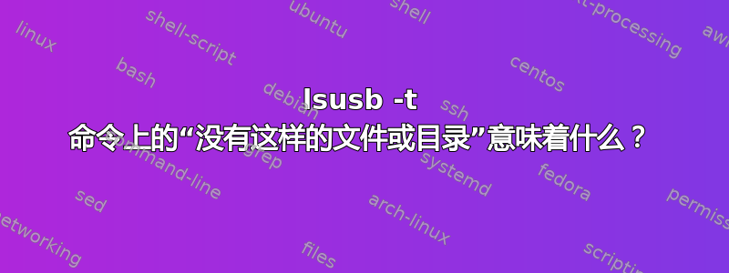 lsusb -t 命令上的“没有这样的文件或目录”意味着什么？