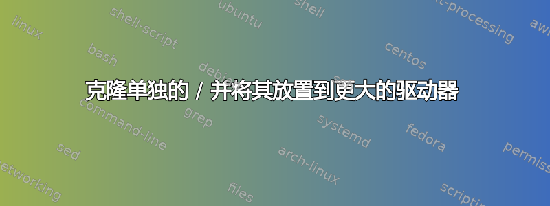 克隆单独的 / 并将其放置到更大的驱动器