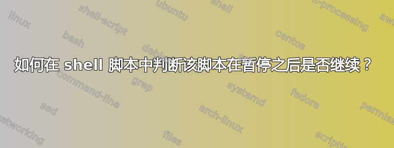 如何在 shell 脚本中判断该脚本在暂停之后是否继续？