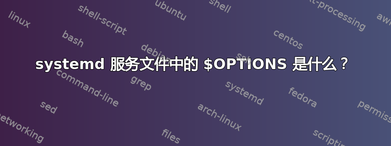 systemd 服务文件中的 $OPTIONS 是什么？