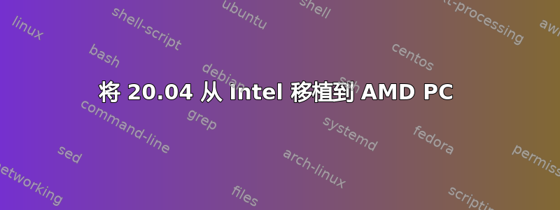 将 20.04 从 Intel 移植到 AMD PC