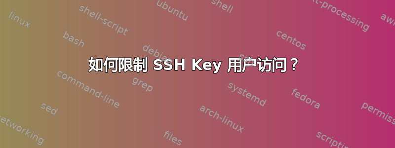 如何限制 SSH Key 用户访问？