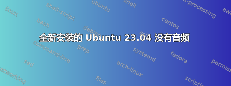 全新安装的 Ubuntu 23.04 没有音频