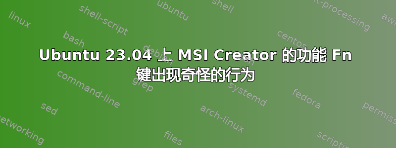 Ubuntu 23.04 上 MSI Creator 的功能 Fn 键出现奇怪的行为