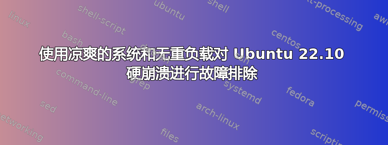 使用凉爽的系统和无重负载对 Ubuntu 22.10 硬崩溃进行故障排除