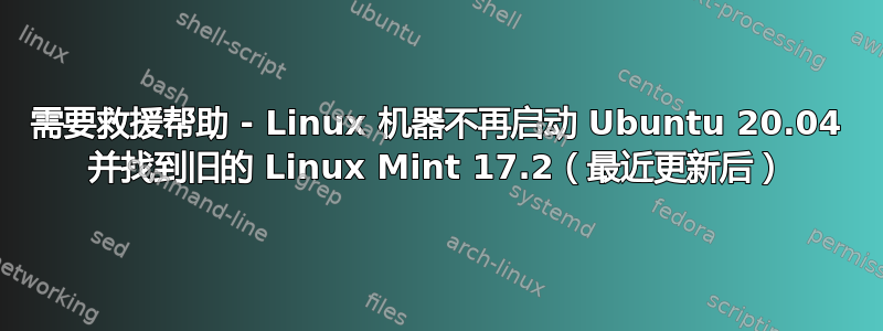 需要救援帮助 - Linux 机器不再启动 Ubuntu 20.04 并找到旧的 Linux Mint 17.2（最近更新后）