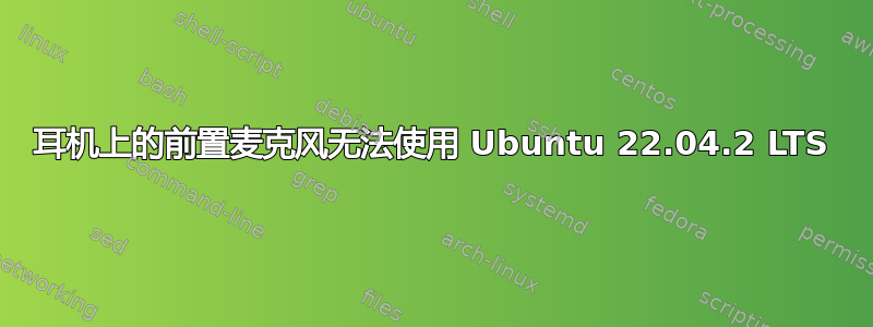 耳机上的前置麦克风无法使用 Ubuntu 22.04.2 LTS