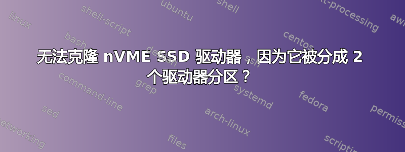 无法克隆 nVME SSD 驱动器，因为它被分成 2 个驱动器分区？