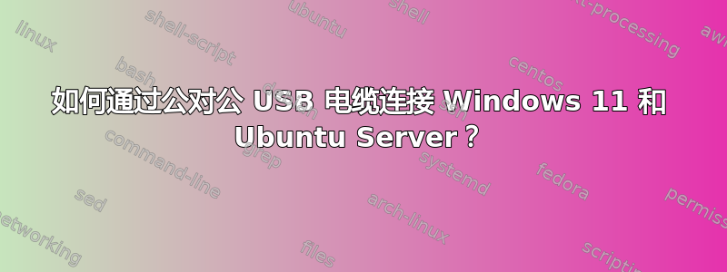 如何通过公对公 USB 电缆连接 Windows 11 和 Ubuntu Server？