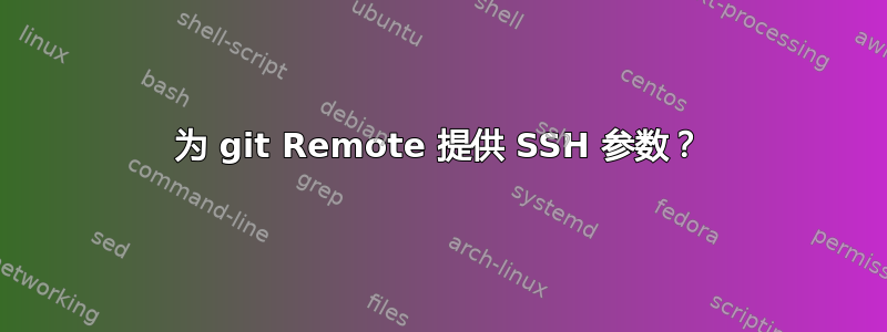 为 git Remote 提供 SSH 参数？